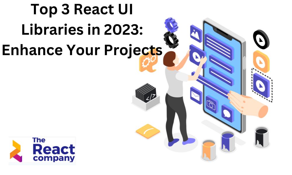 Top 3 React UI Libraries in 2023 Enhance Your Projects